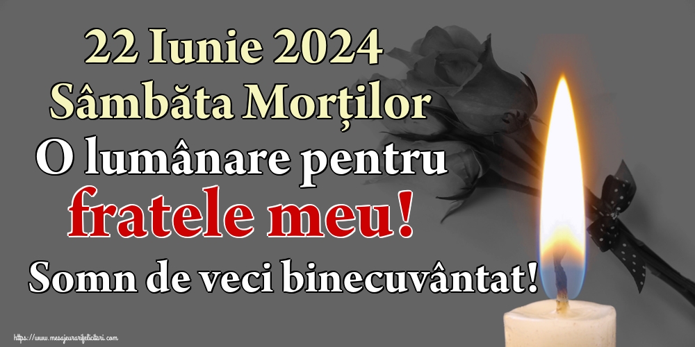 22 Iunie 2024 Sâmbăta Morților O lumânare pentru fratele meu! Somn de veci binecuvântat!