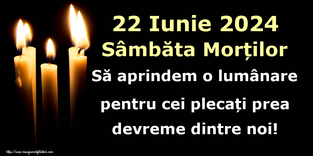 22 Iunie 2024 Sâmbăta Morților Să aprindem o lumânare pentru cei plecați prea devreme dintre noi!