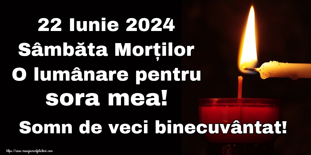 22 Iunie 2024 Sâmbăta Morților O lumânare pentru sora mea! Somn de veci binecuvântat!