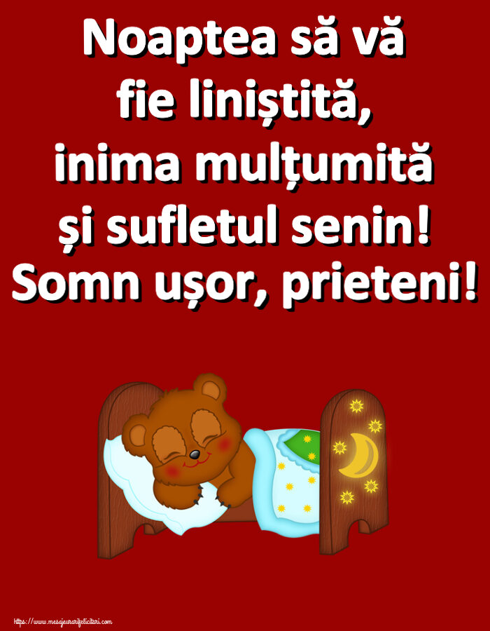 Noaptea să vă fie liniștită, inima mulțumită și sufletul senin! Somn ușor, prieteni!