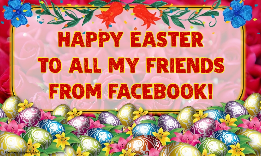 Felicitari de Paste in Engleza - Happy Easter to all my friends from facebook!