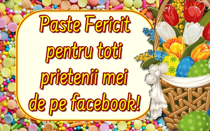 Paste Fericit pentru toti prietenii mei de pe facebook!