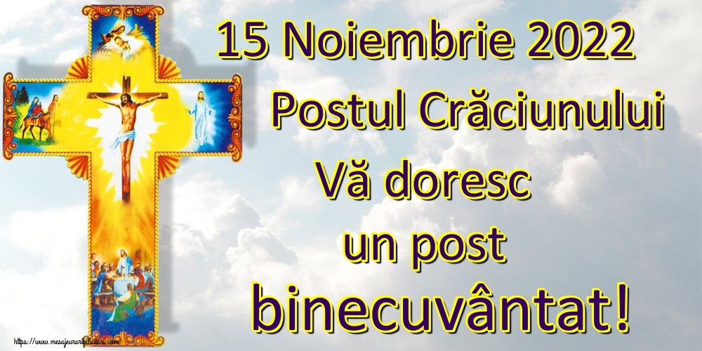 15 Noiembrie 2022 Postul Crăciunului Vă doresc un post binecuvântat!