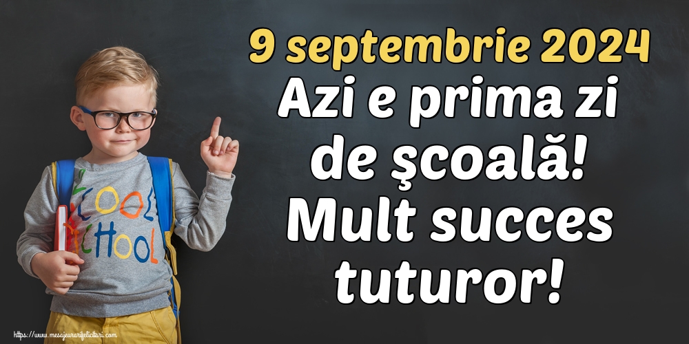 9 septembrie 2024 Azi e prima zi de şcoală! Mult succes tuturor!