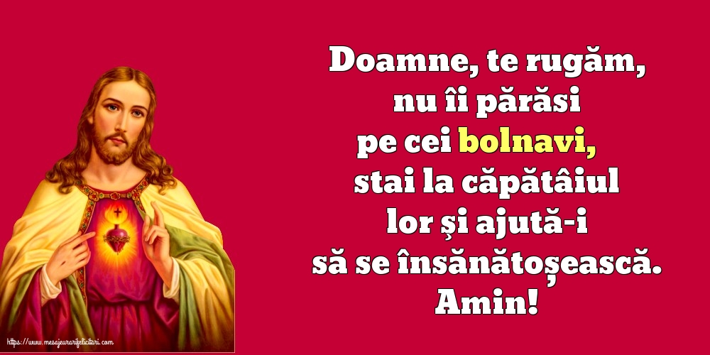 Amin! Doamne, te rugăm, nu îi părăsi pe cei bolnavi