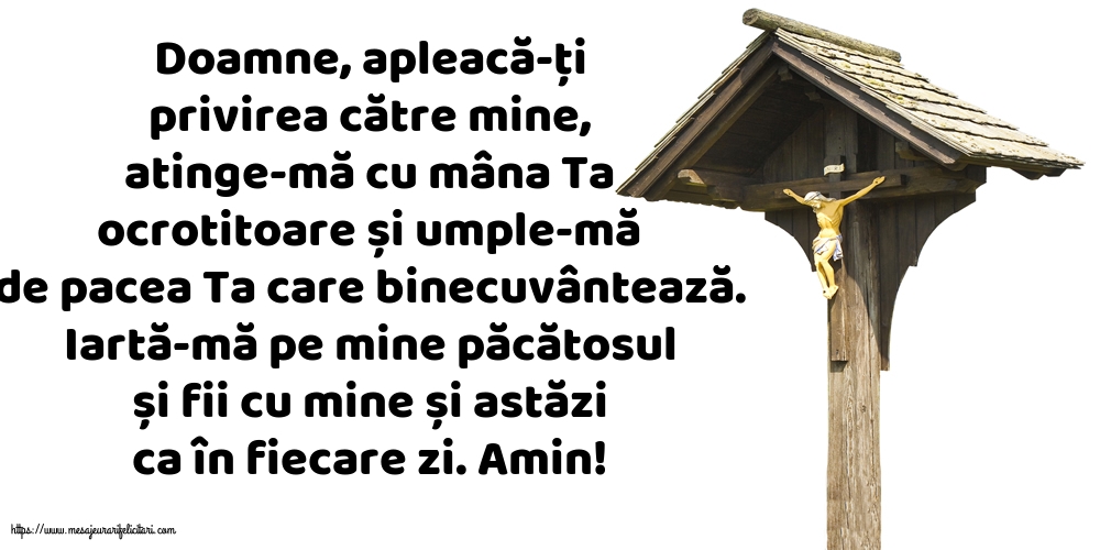 Religioase Iartă-mă pe mine păcătosul și fii cu mine și astăzi ca în fiecare zi. Amin!