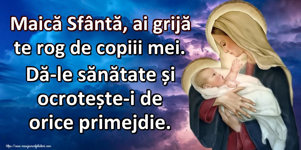 Imagini religioase - Maică Sfântă, ai grijă te rog de copiii mei. Dă-le sănătate și ocrotește-i de orice primejdie. - mesajeurarifelicitari.com