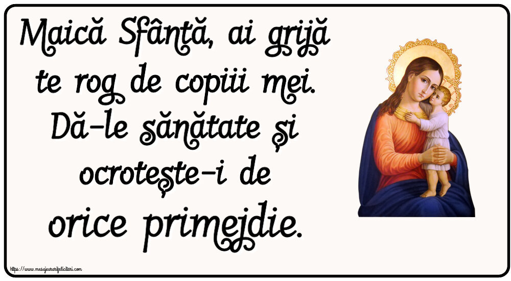 Imagini religioase - Maică Sfântă, ai grijă te rog de copiii mei. Dă-le sănătate și ocrotește-i de orice primejdie. - mesajeurarifelicitari.com