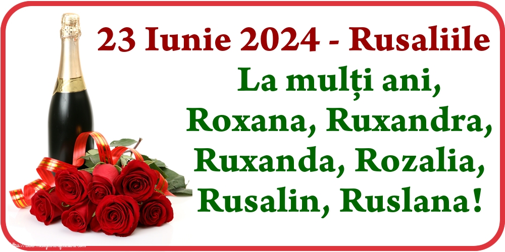 23 Iunie 2024 - Rusaliile La mulți ani, Roxana, Ruxandra, Ruxanda, Rozalia, Rusalin, Ruslana!