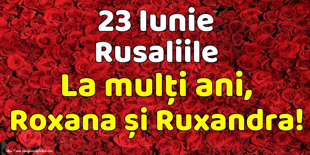 23 Iunie Rusaliile La mulți ani, Roxana și Ruxandra!