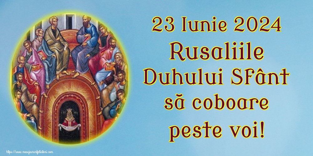 23 Iunie 2024 Rusaliile Duhului Sfânt să coboare peste voi!