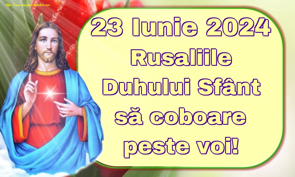 23 Iunie 2024 Rusaliile Duhului Sfânt să coboare peste voi!