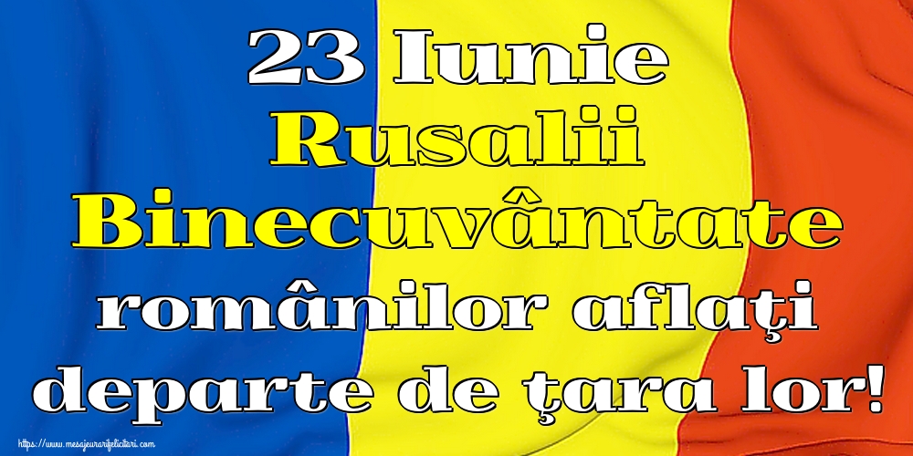 23 Iunie Rusalii Binecuvântate românilor aflaţi departe de ţara lor!