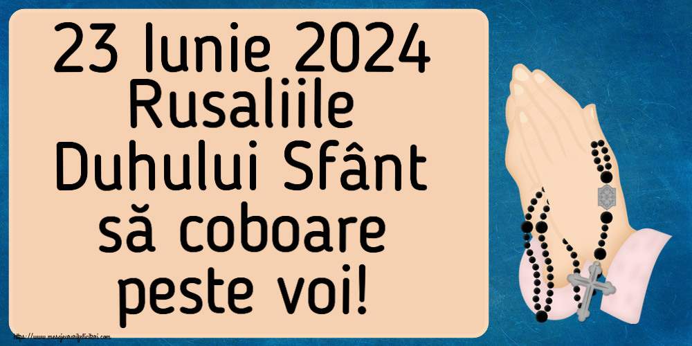 23 Iunie 2024 Rusaliile Duhului Sfânt să coboare peste voi!