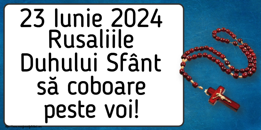 23 Iunie 2024 Rusaliile Duhului Sfânt să coboare peste voi!