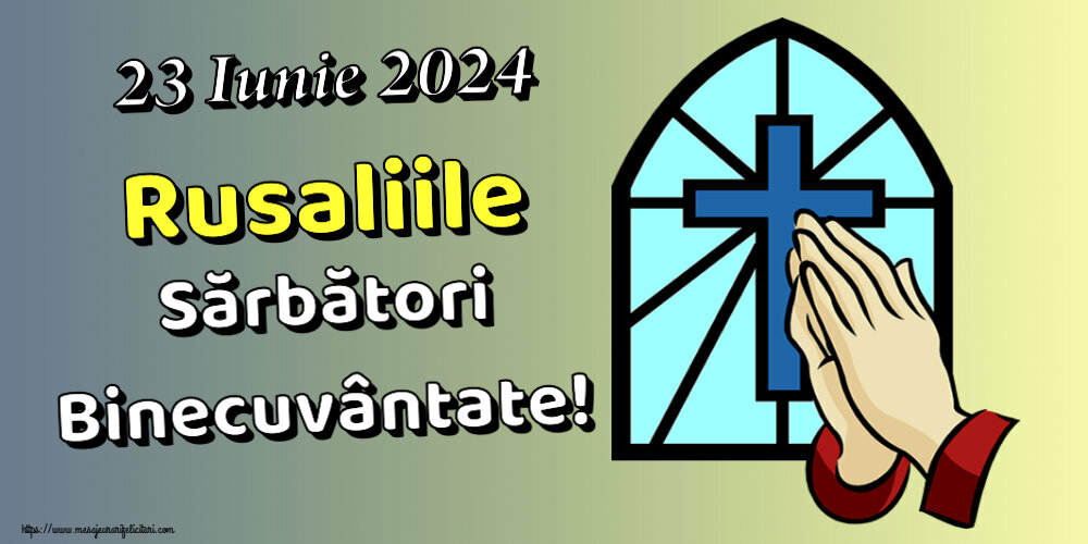 23 Iunie 2024 Rusaliile Sărbători Binecuvântate!