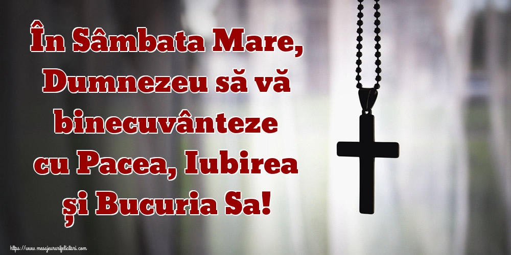 Sâmbăta Mare În Sâmbata Mare, Dumnezeu să vă binecuvânteze cu Pacea, Iubirea și Bucuria Sa!