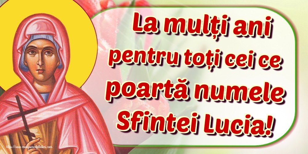 Felicitari de Sfanta Lucia - La mulți ani pentru toți cei ce poartă numele Sfintei Lucia! - mesajeurarifelicitari.com