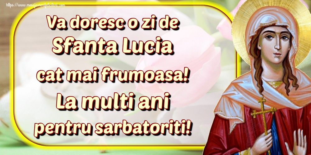 Va doresc o zi de Sfanta Lucia cat mai frumoasa! La multi ani pentru sarbatoriti!