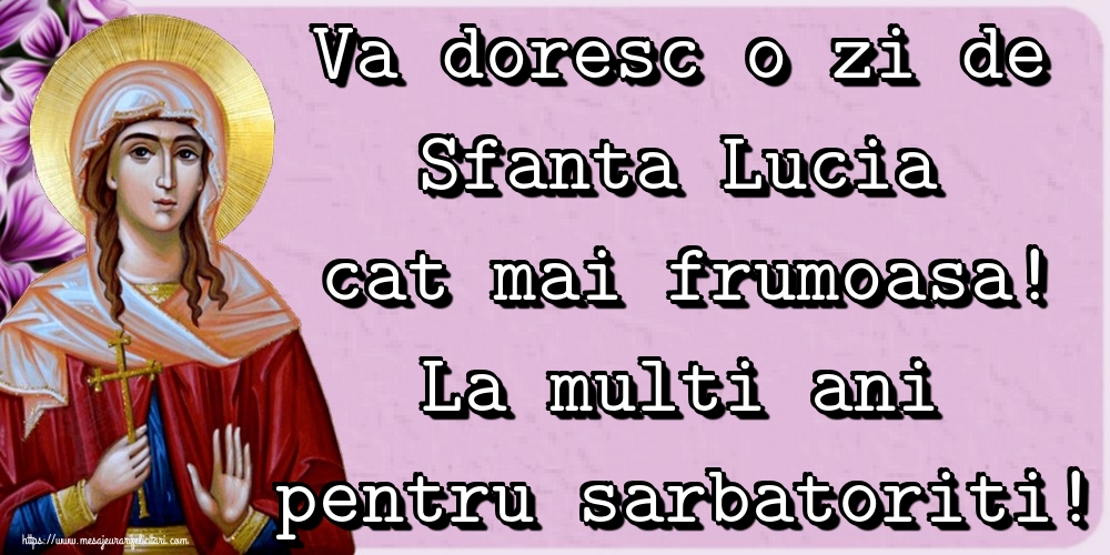 Va doresc o zi de Sfanta Lucia cat mai frumoasa! La multi ani pentru sarbatoriti!