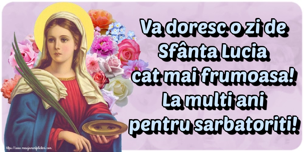 Va doresc o zi de Sfânta Lucia cat mai frumoasa! La multi ani pentru sarbatoriti!