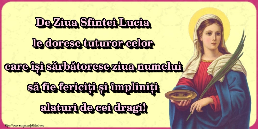 Felicitari de Sfanta Lucia - De Ziua Sfintei Lucia le doresc tuturor celor care își sărbătoresc ziua numelui să fie fericiți și împliniți alaturi de cei dragi! - mesajeurarifelicitari.com