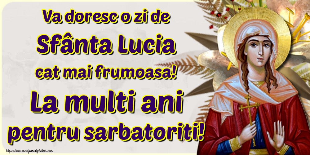 Va doresc o zi de Sfânta Lucia cat mai frumoasa! La multi ani pentru sarbatoriti!