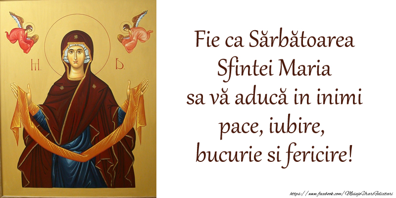 Sfanta Maria Mare Fie ca Sărbătoarea Sfintei Maria sa vă aducă in inimi pace, iubire, bucurie si fericire!