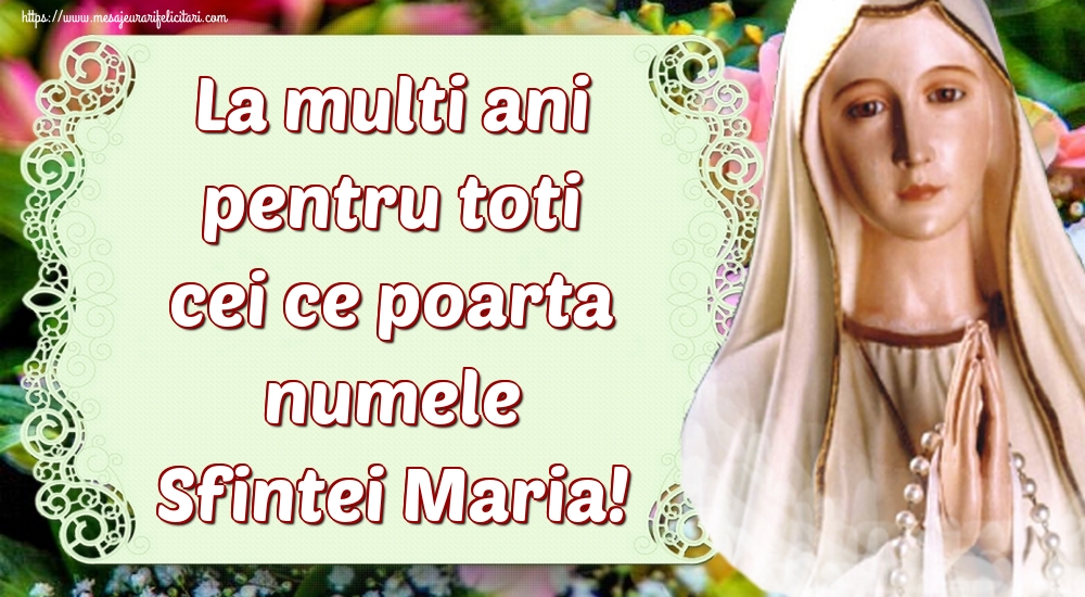 La multi ani pentru toti cei ce poarta numele Sfintei Maria!