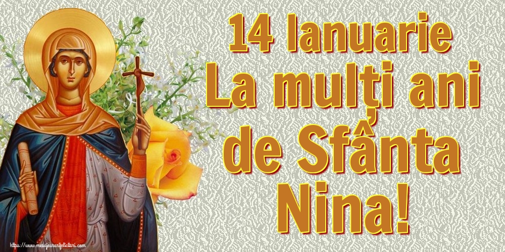 Sfanta Nina 14 Ianuarie La mulți ani de Sfânta Nina!