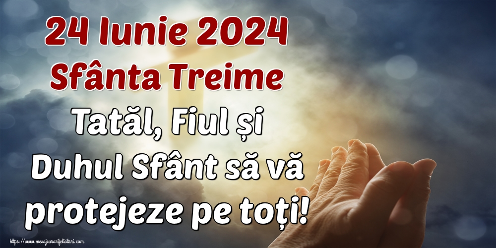 24 Iunie 2024 Sfânta Treime Tatăl, Fiul și Duhul Sfânt să vă protejeze pe toți!