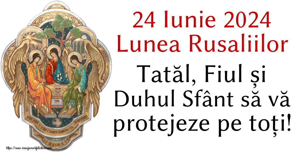 24 Iunie 2024 Lunea Rusaliilor Tatăl, Fiul și Duhul Sfânt să vă protejeze pe toți!