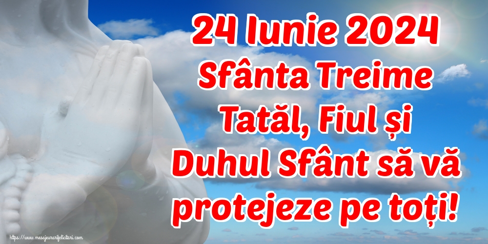 24 Iunie 2024 Sfânta Treime Tatăl, Fiul și Duhul Sfânt să vă protejeze pe toți!