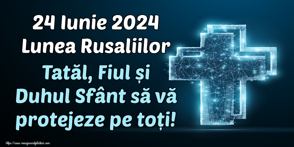 24 Iunie 2024 Lunea Rusaliilor Tatăl, Fiul și Duhul Sfânt să vă protejeze pe toți!