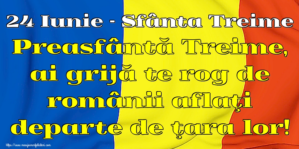 24 Iunie - Sfânta Treime Preasfântă Treime, ai grijă te rog de românii aflaţi departe de ţara lor!