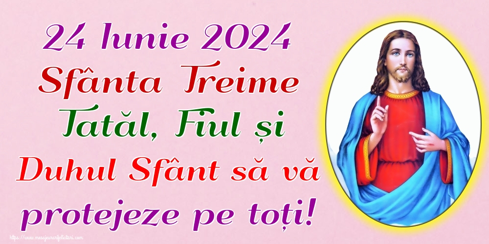 24 Iunie 2024 Sfânta Treime Tatăl, Fiul și Duhul Sfânt să vă protejeze pe toți!