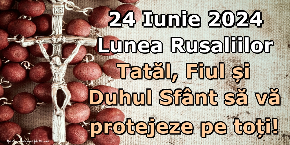 24 Iunie 2024 Lunea Rusaliilor Tatăl, Fiul și Duhul Sfânt să vă protejeze pe toți!