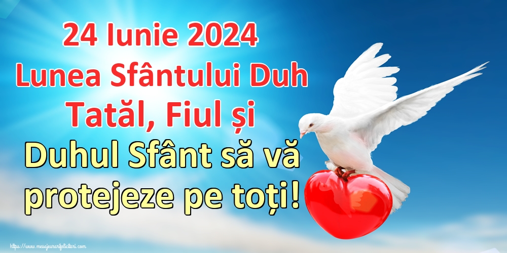 24 Iunie 2024 Lunea Sfântului Duh Tatăl, Fiul și Duhul Sfânt să vă protejeze pe toți!