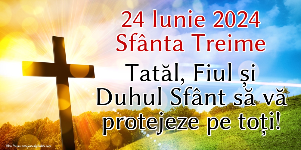 24 Iunie 2024 Sfânta Treime Tatăl, Fiul și Duhul Sfânt să vă protejeze pe toți!