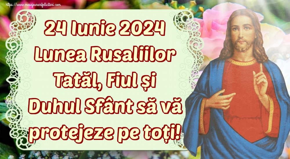 24 Iunie 2024 Lunea Rusaliilor Tatăl, Fiul și Duhul Sfânt să vă protejeze pe toți!