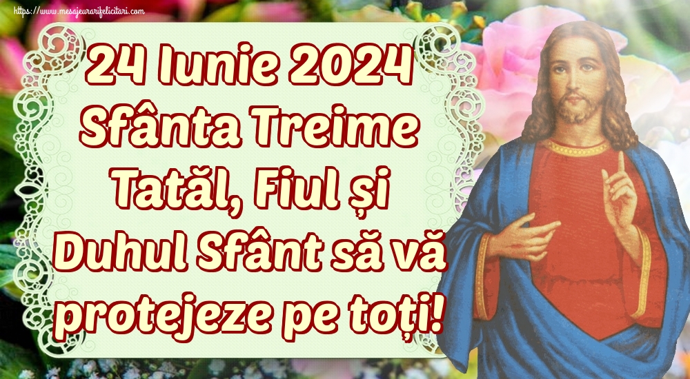 24 Iunie 2024 Sfânta Treime Tatăl, Fiul și Duhul Sfânt să vă protejeze pe toți!