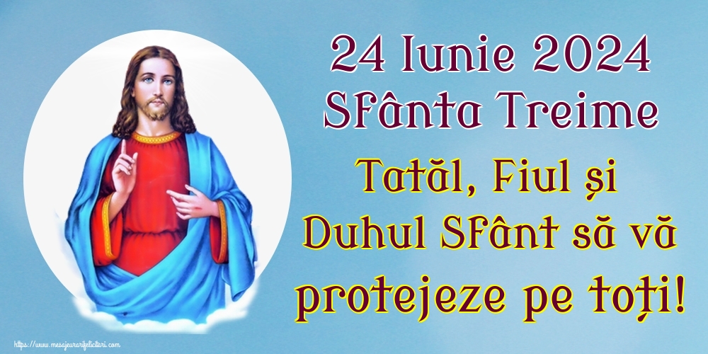 24 Iunie 2024 Sfânta Treime Tatăl, Fiul și Duhul Sfânt să vă protejeze pe toți!