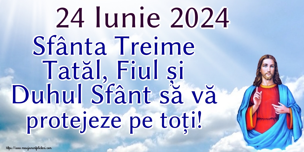 24 Iunie 2024 Sfânta Treime Tatăl, Fiul și Duhul Sfânt să vă protejeze pe toți!