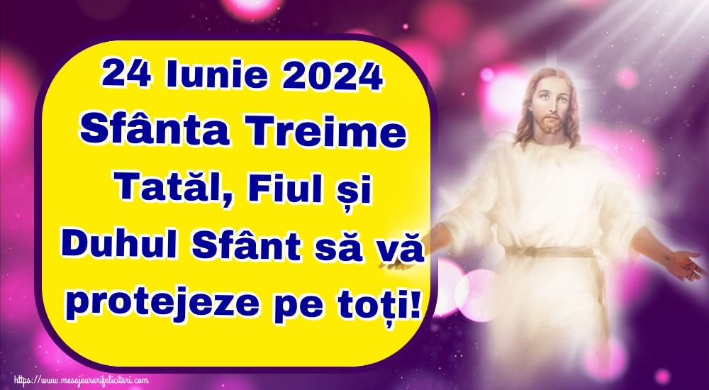 24 Iunie 2024 Sfânta Treime Tatăl, Fiul și Duhul Sfânt să vă protejeze pe toți!