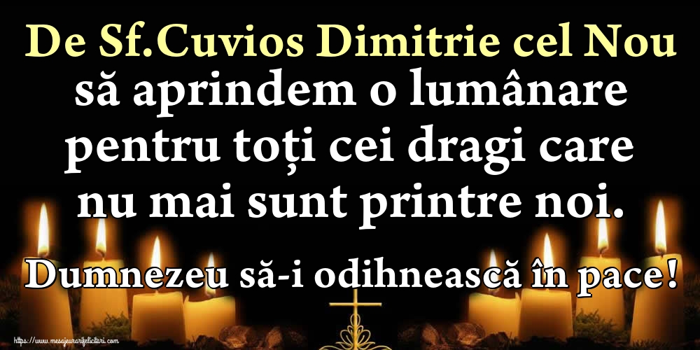 Sfântul Dimitrie cel Nou De Sf.Cuvios Dimitrie cel Nou să aprindem o lumânare pentru toți cei dragi care nu mai sunt printre noi. Dumnezeu să-i odihnească în pace!