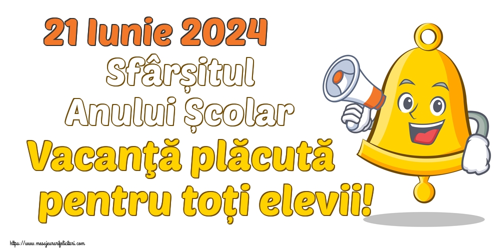 21 Iunie 2024 Sfârșitul Anului Școlar Vacanţă plăcută pentru toți elevii!