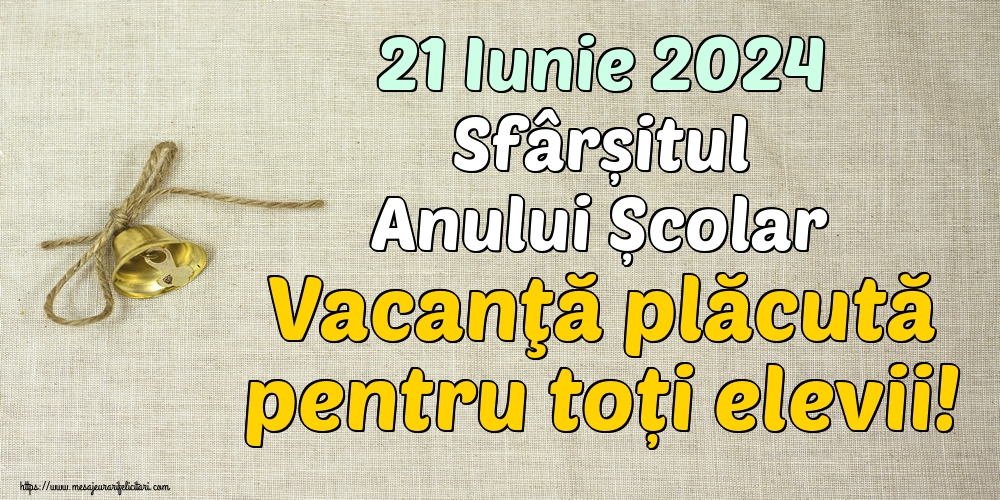 21 Iunie 2024 Sfârșitul Anului Școlar Vacanţă plăcută pentru toți elevii!