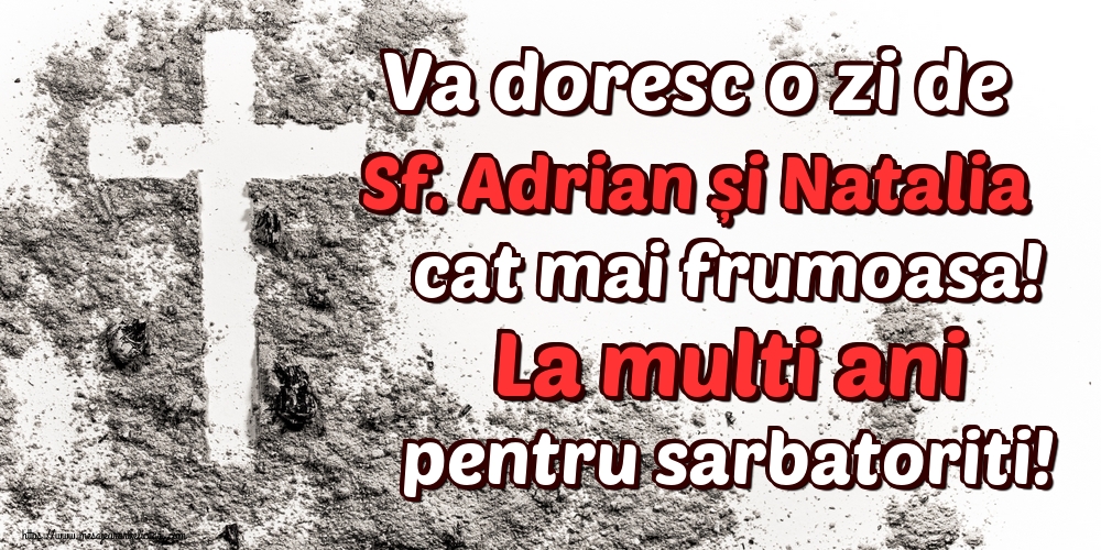 Va doresc o zi de Sf. Adrian și Natalia cat mai frumoasa! La multi ani pentru sarbatoriti!