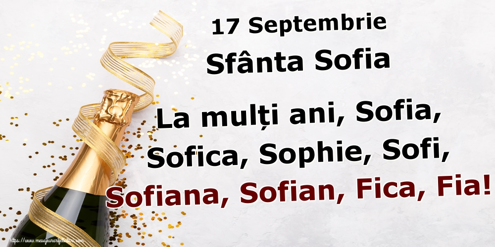 Sfânta Sofia 17 Septembrie Sfânta Sofia La mulți ani, Sofia, Sofica, Sophie, Sofi, Sofiana, Sofian, Fica, Fia!