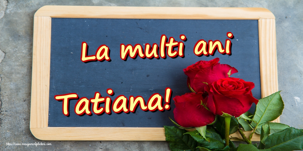 La multi ani Tatiana!